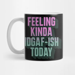 Feeling Kinda IDGAF-ish Today Mug